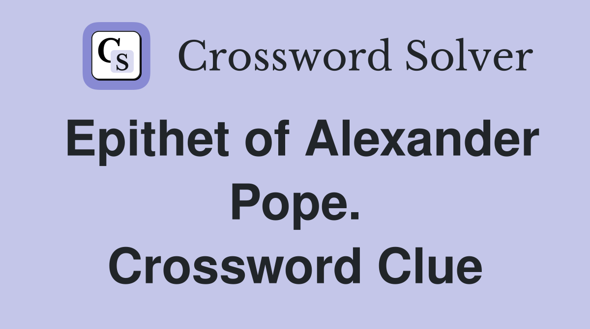 Epithet of Alexander Pope. Crossword Clue