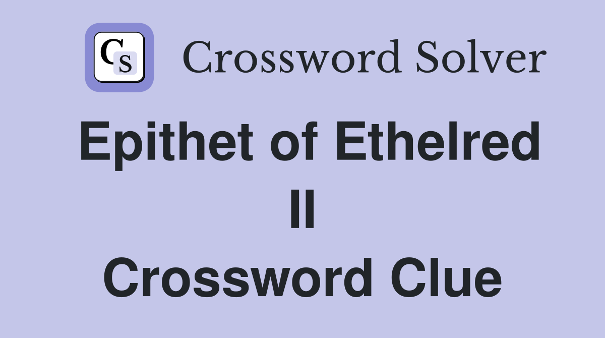 Epithet of Ethelred II Crossword Clue