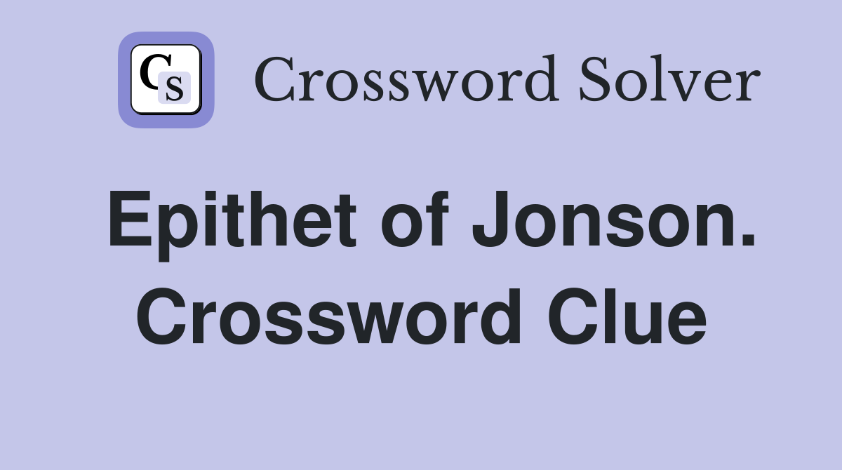 Epithet of Jonson. Crossword Clue