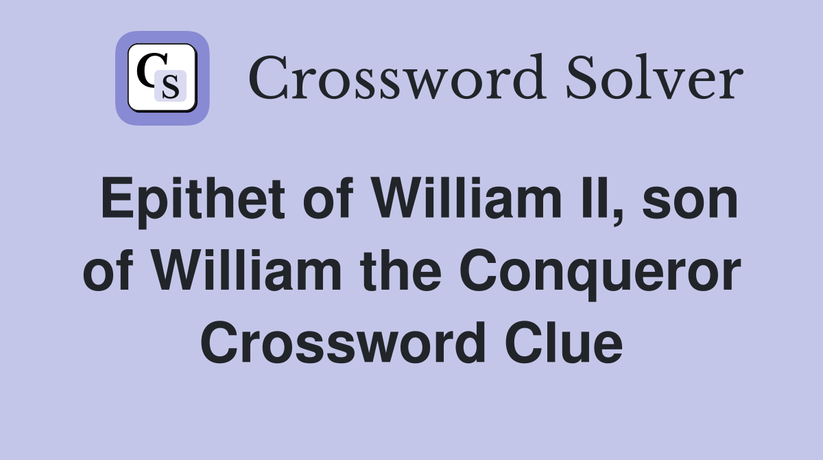 Epithet of William II, son of William the Conqueror Crossword Clue