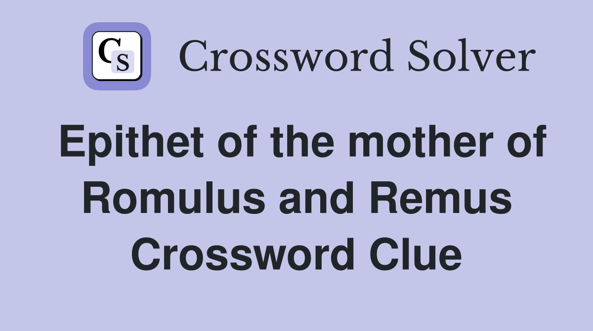 Epithet of the mother of Romulus and Remus Crossword Clue