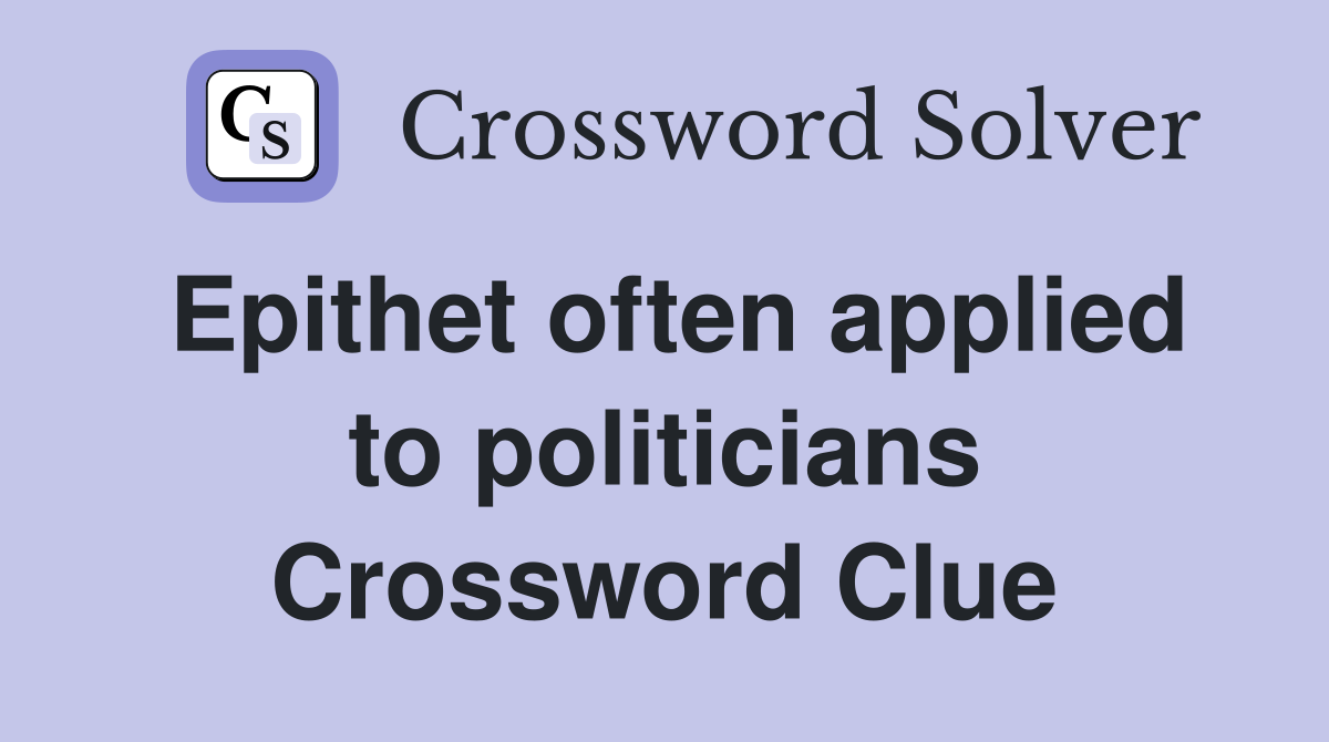 Epithet often applied to politicians Crossword Clue