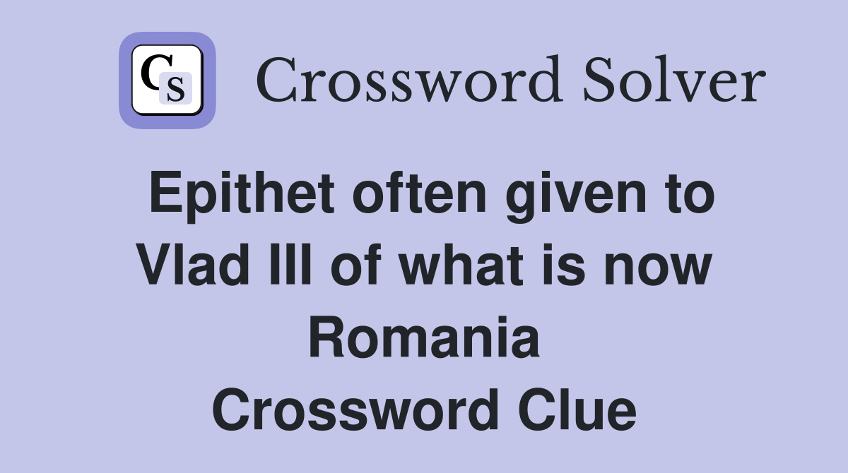 Epithet often given to Vlad III of what is now Romania Crossword Clue