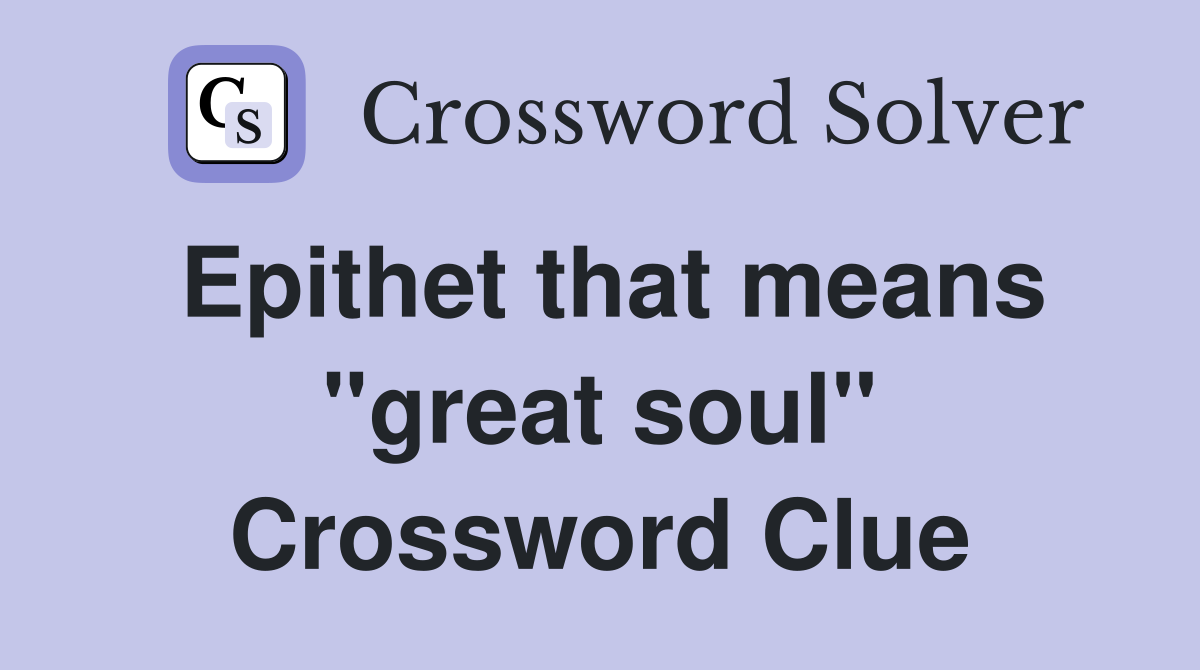 Epithet that means "great soul" Crossword Clue