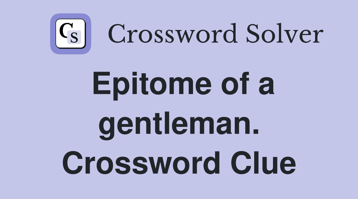 Epitome of a gentleman. Crossword Clue