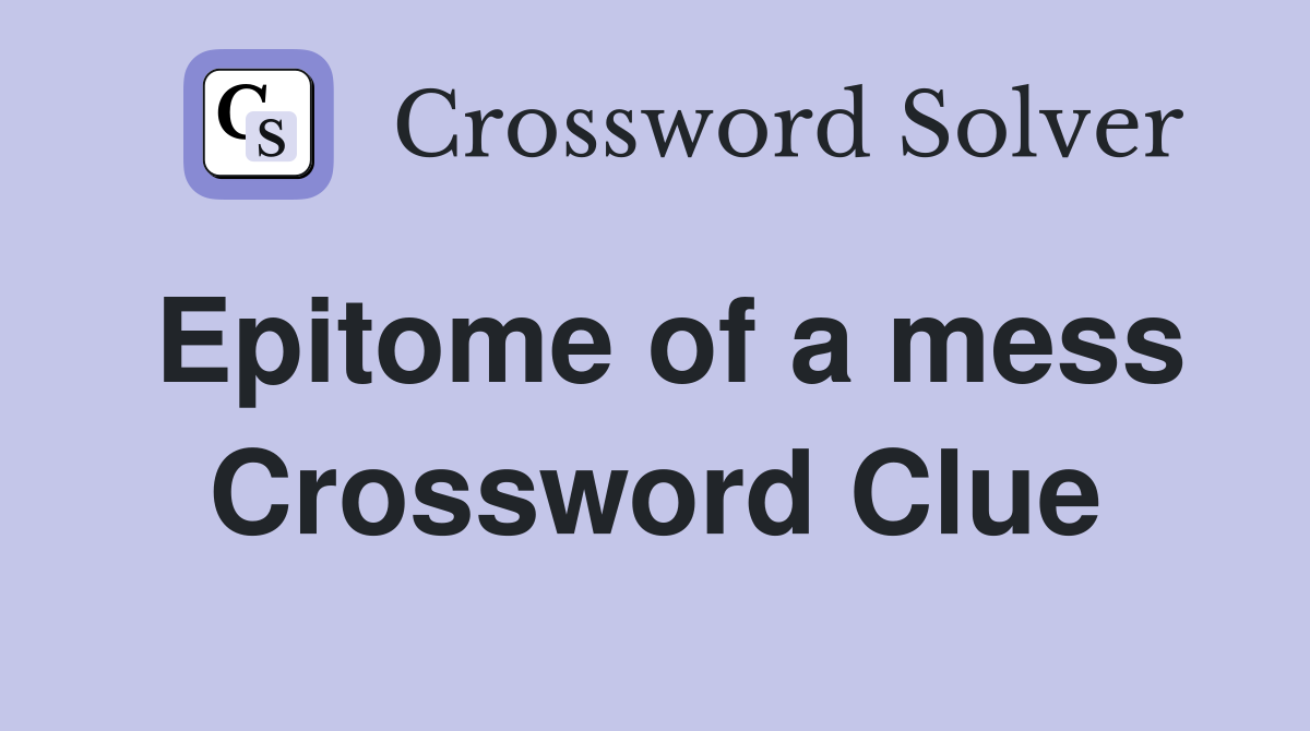 Epitome of a mess Crossword Clue