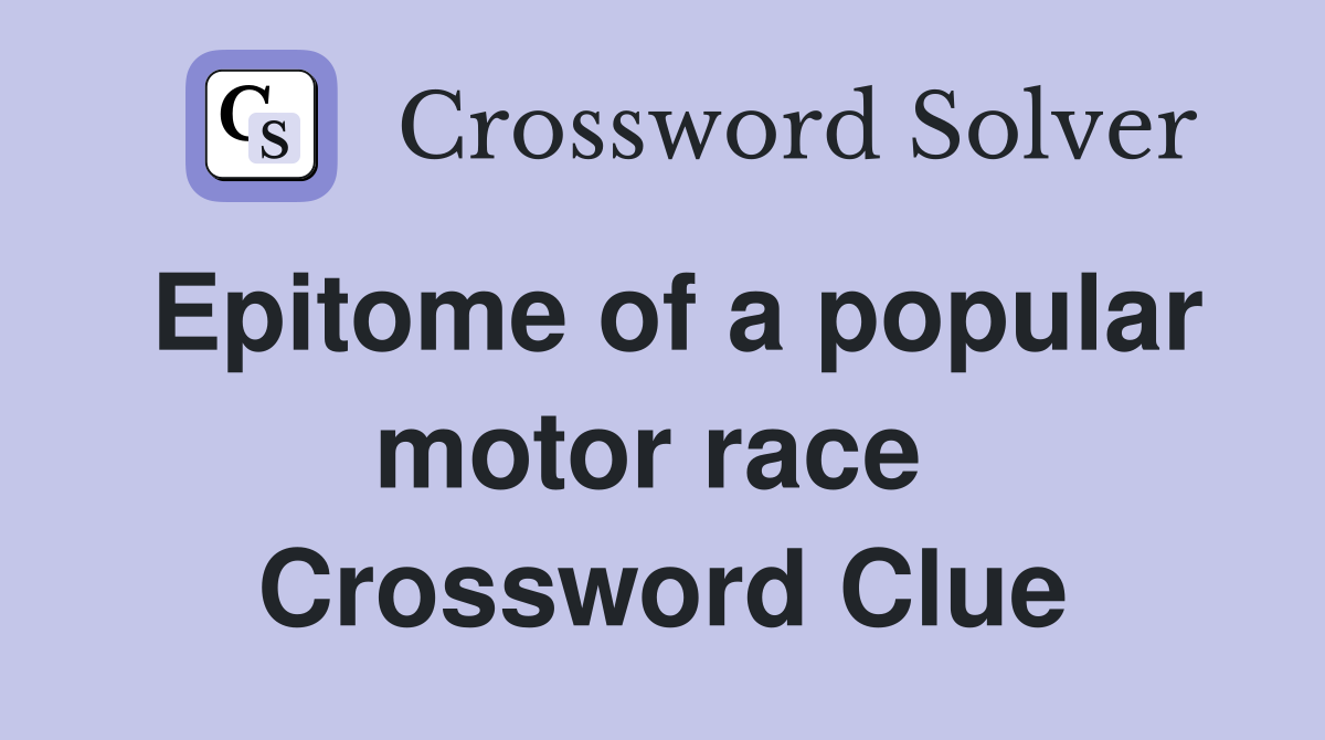 Epitome of a popular motor race  Crossword Clue