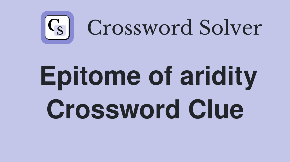 Epitome of aridity Crossword Clue