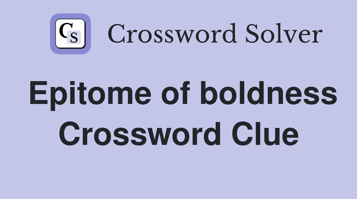 Epitome of boldness Crossword Clue