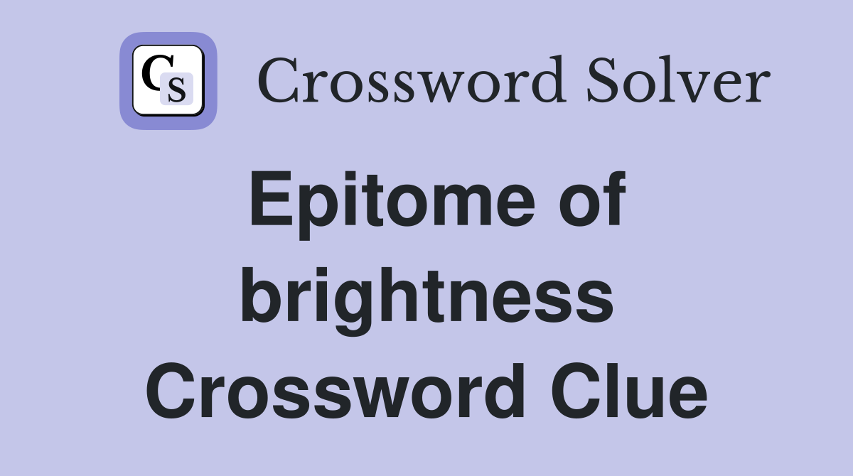 Epitome of brightness Crossword Clue