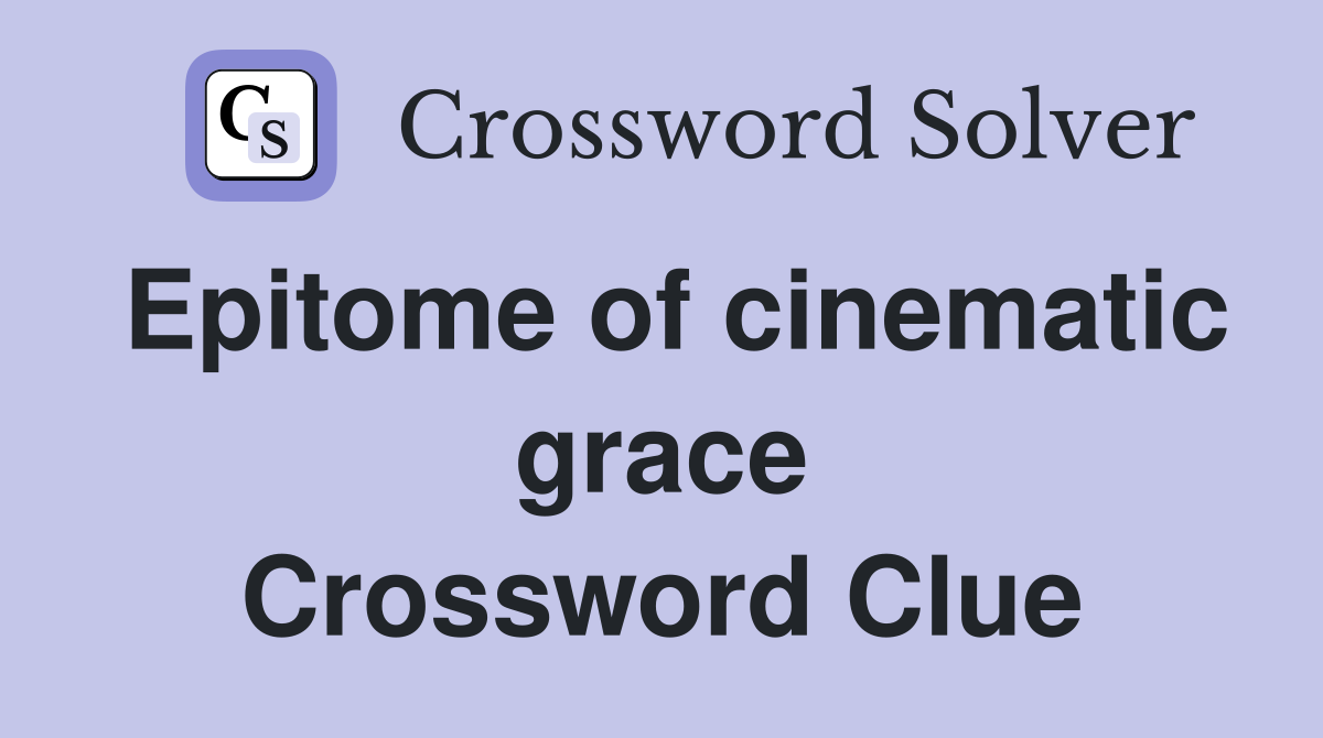 Epitome of cinematic grace Crossword Clue
