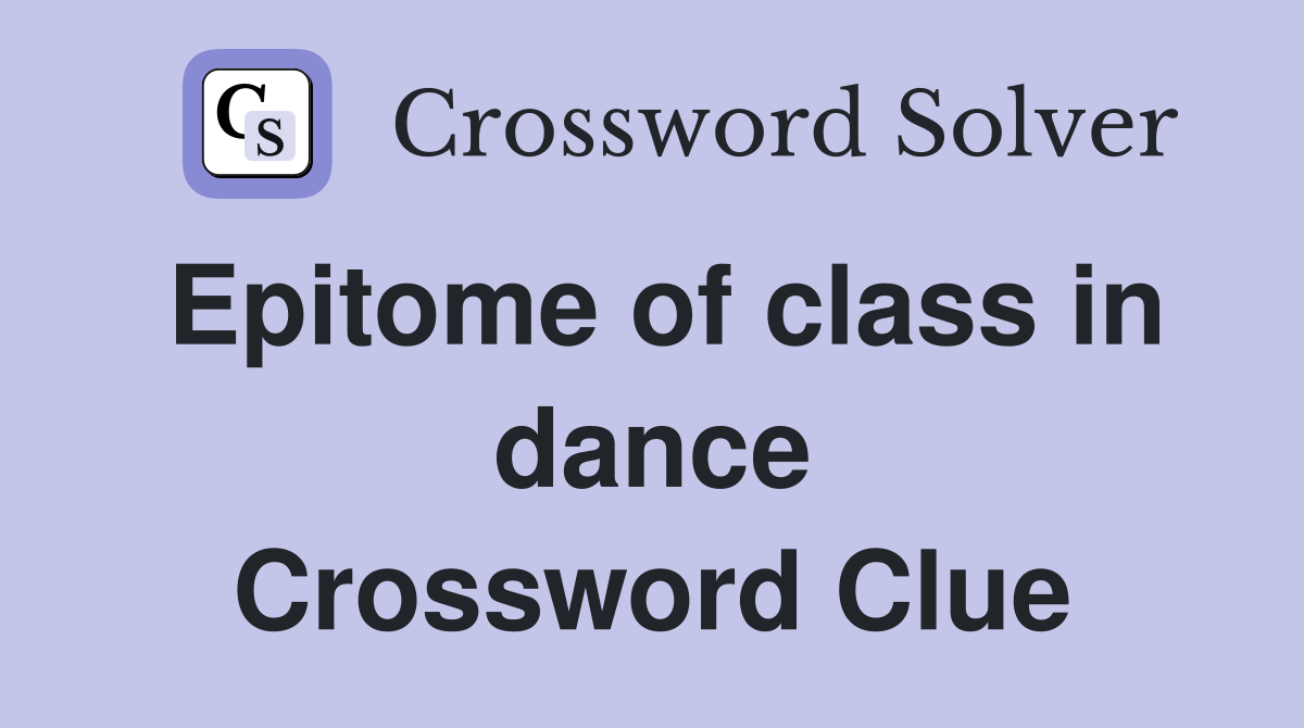 Epitome of class in dance Crossword Clue