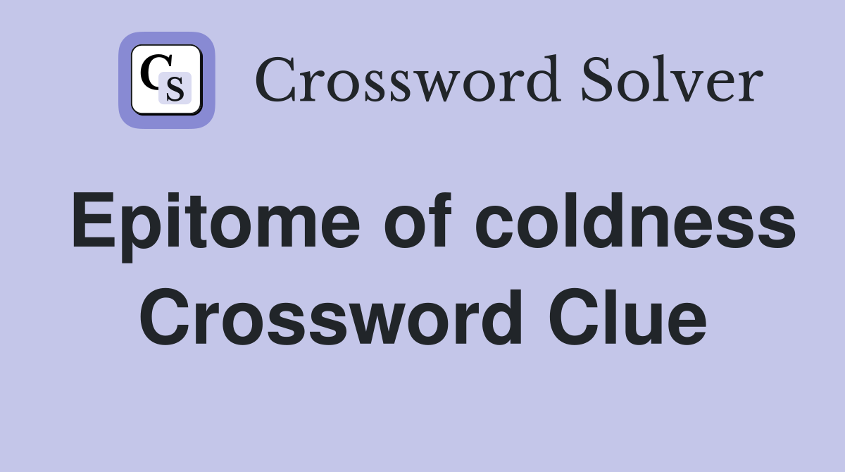 Epitome of coldness Crossword Clue