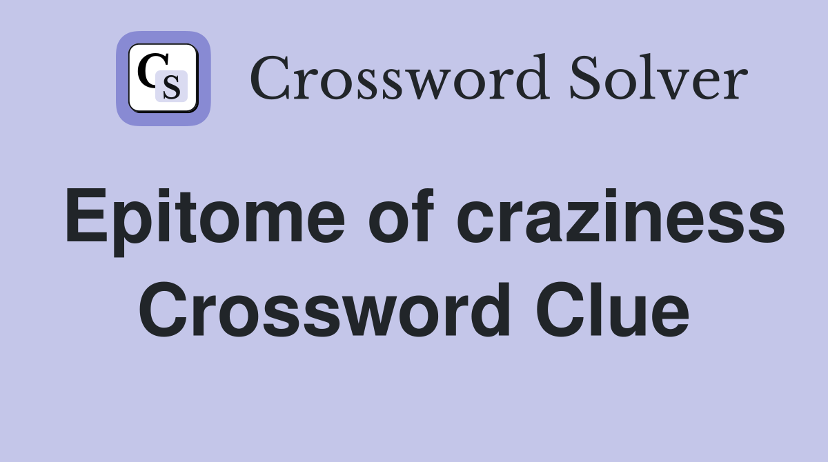 Epitome of craziness Crossword Clue