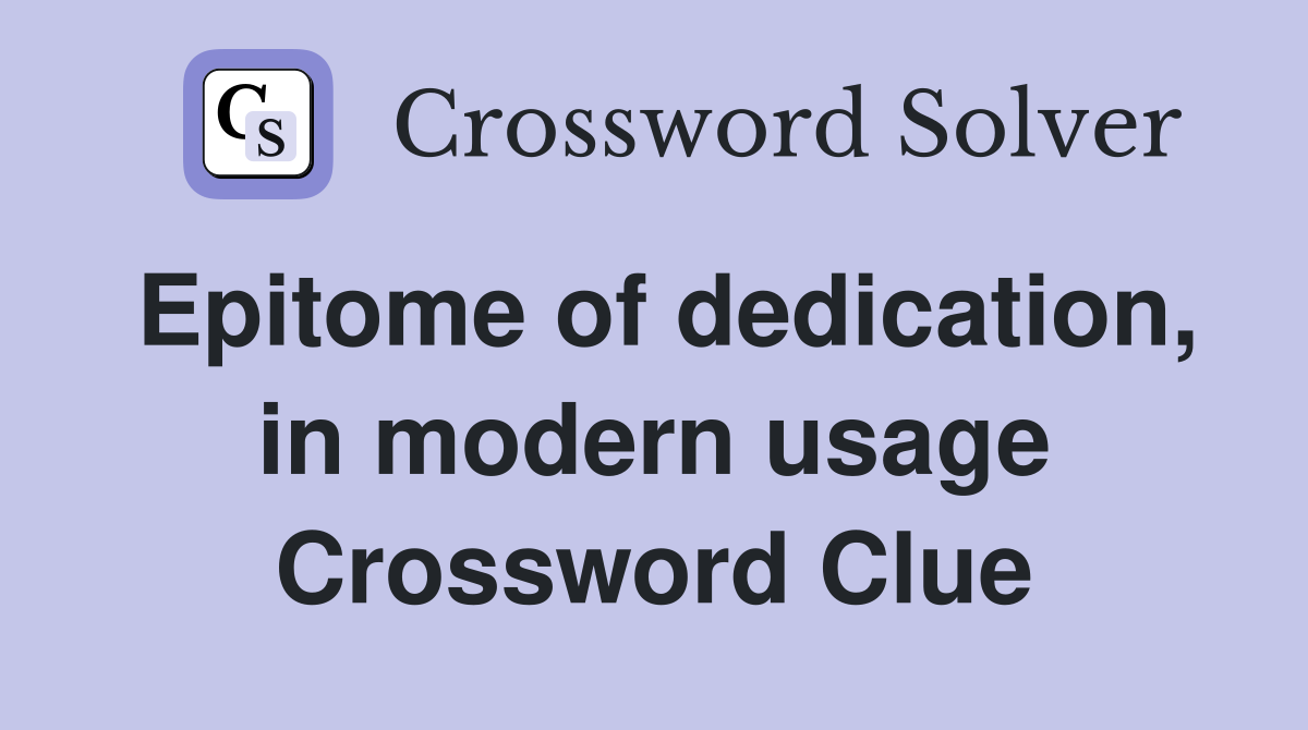 Epitome of dedication, in modern usage Crossword Clue