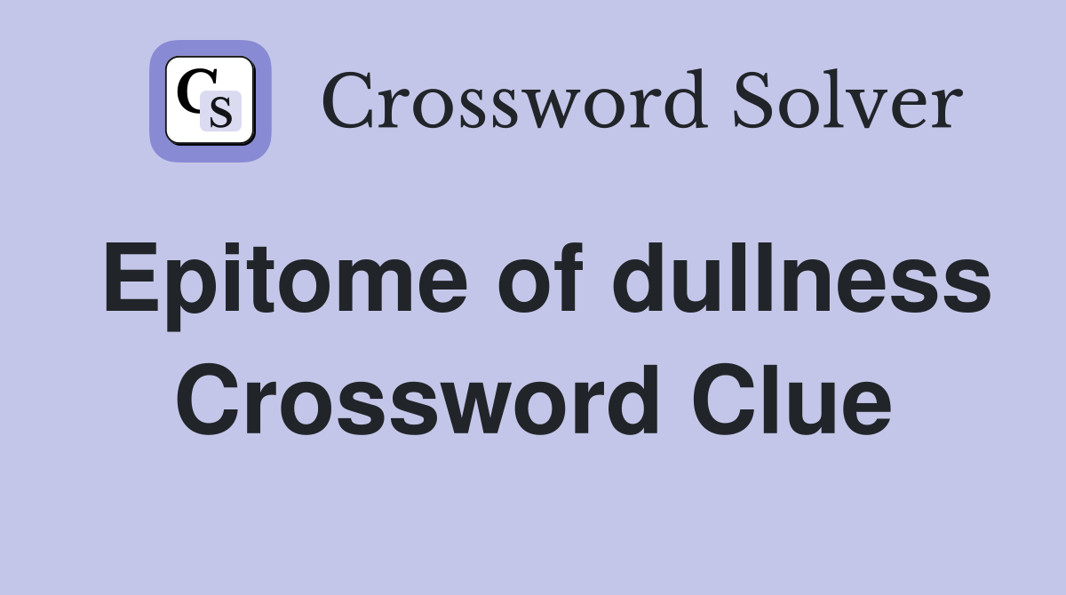 Epitome of dullness Crossword Clue
