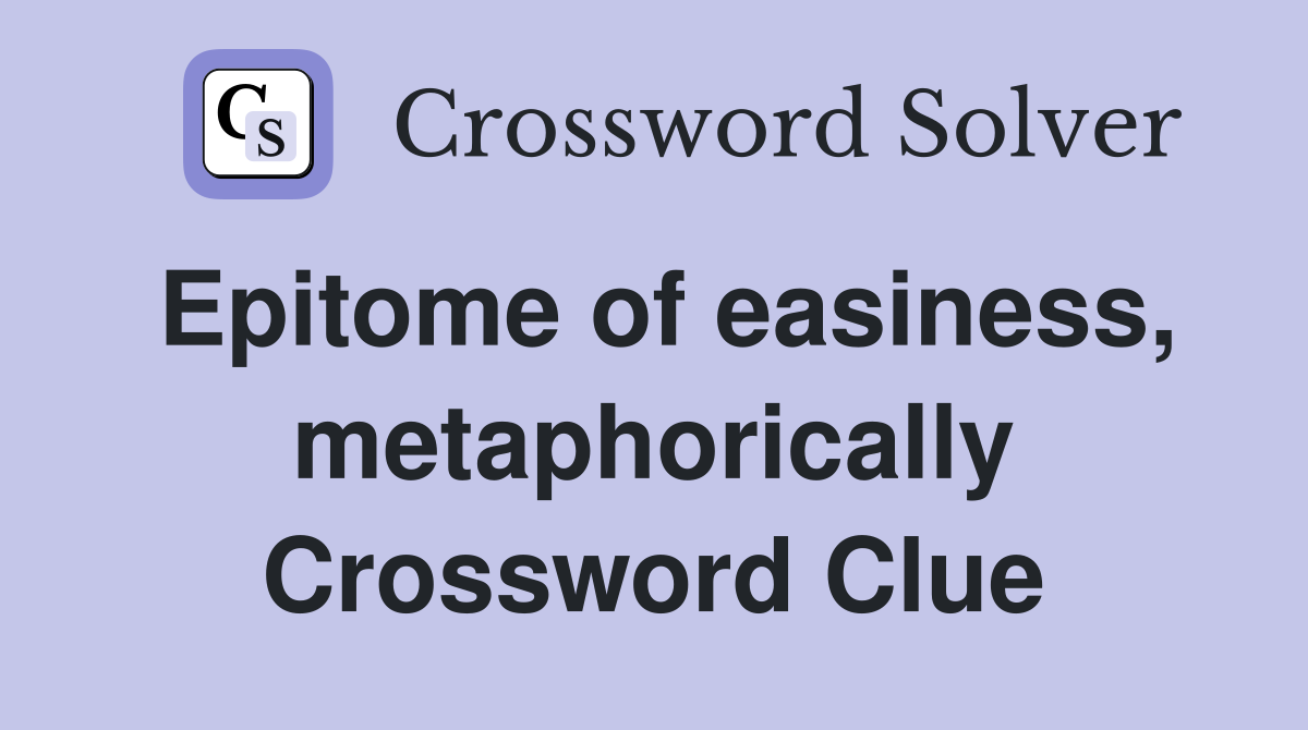 Epitome of easiness, metaphorically Crossword Clue