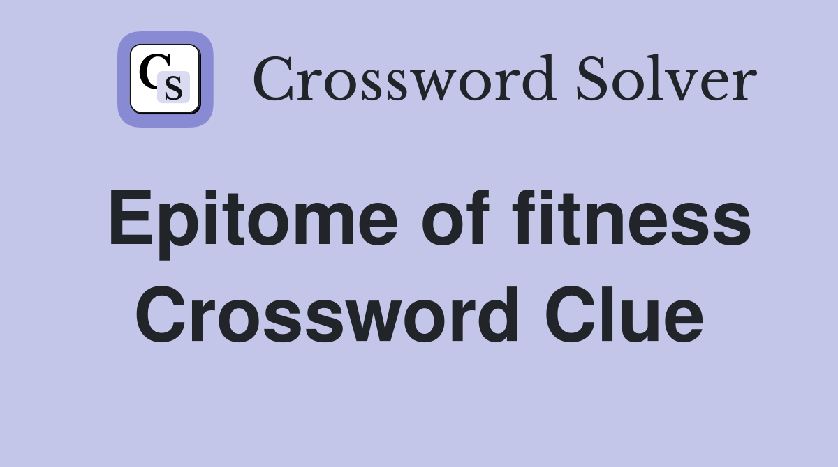 Epitome of fitness Crossword Clue