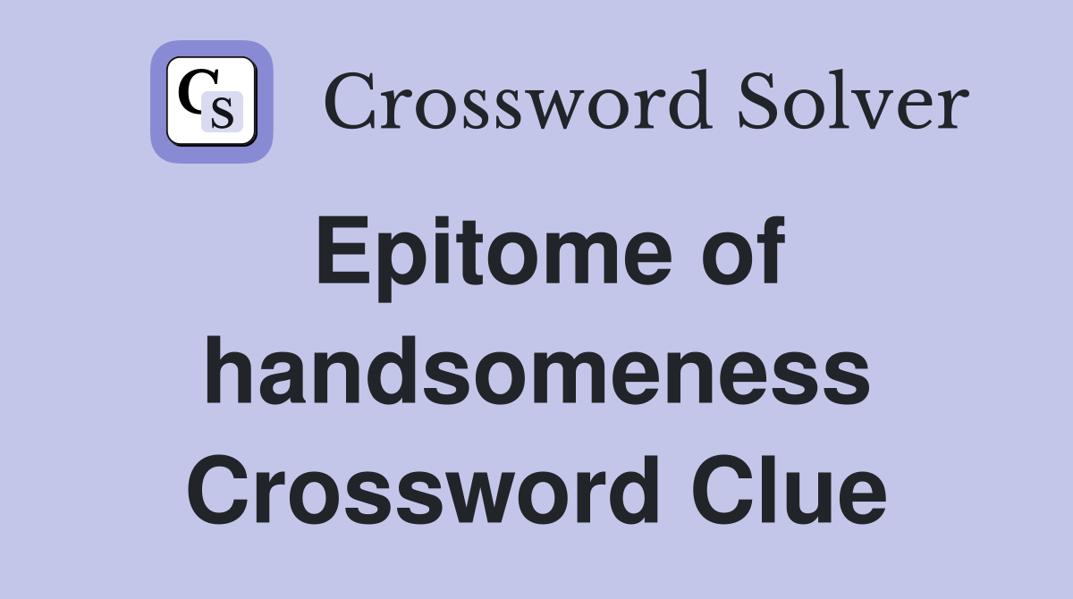 Epitome of handsomeness Crossword Clue