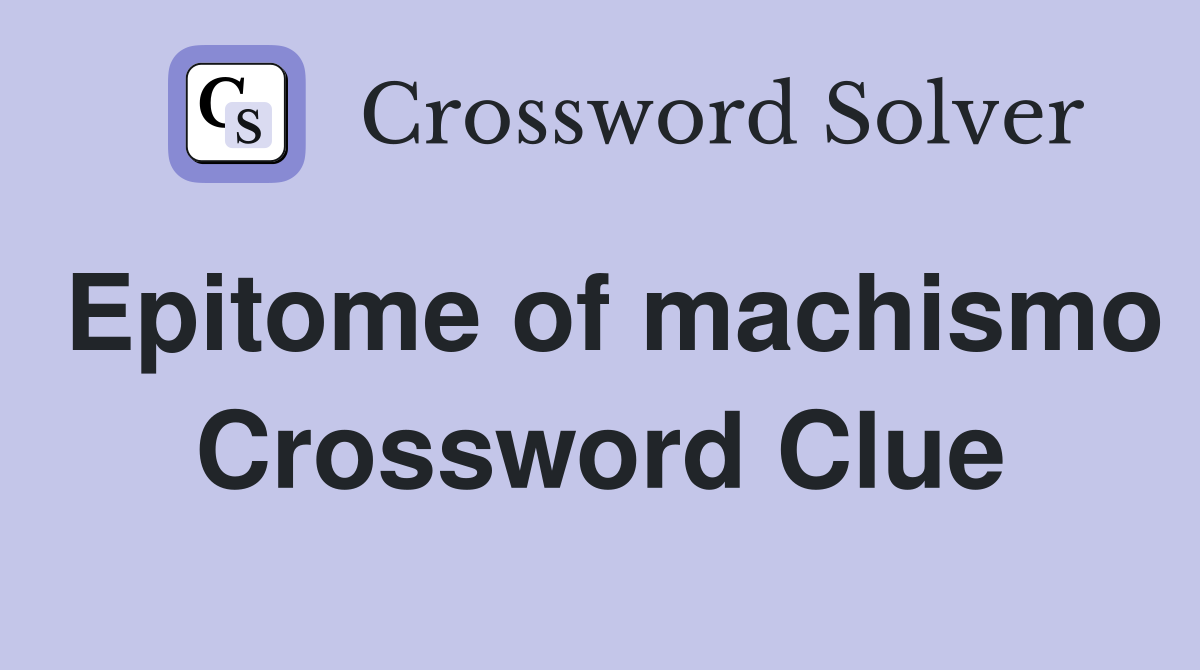 Epitome of machismo Crossword Clue