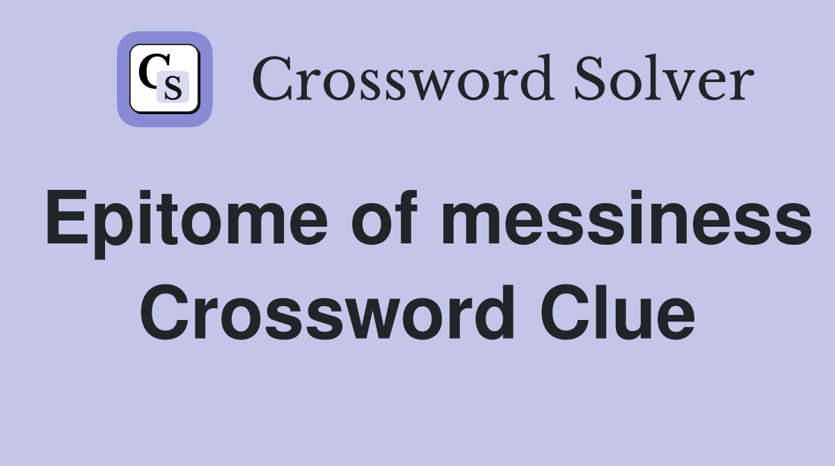 Epitome of messiness Crossword Clue