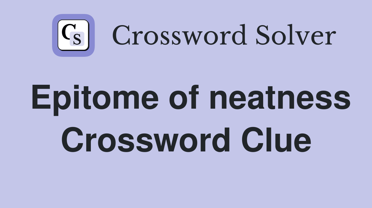 Epitome of neatness Crossword Clue