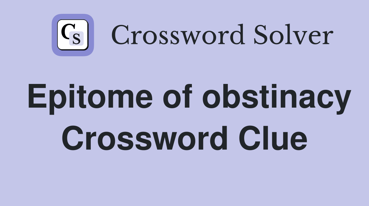 Epitome of obstinacy Crossword Clue