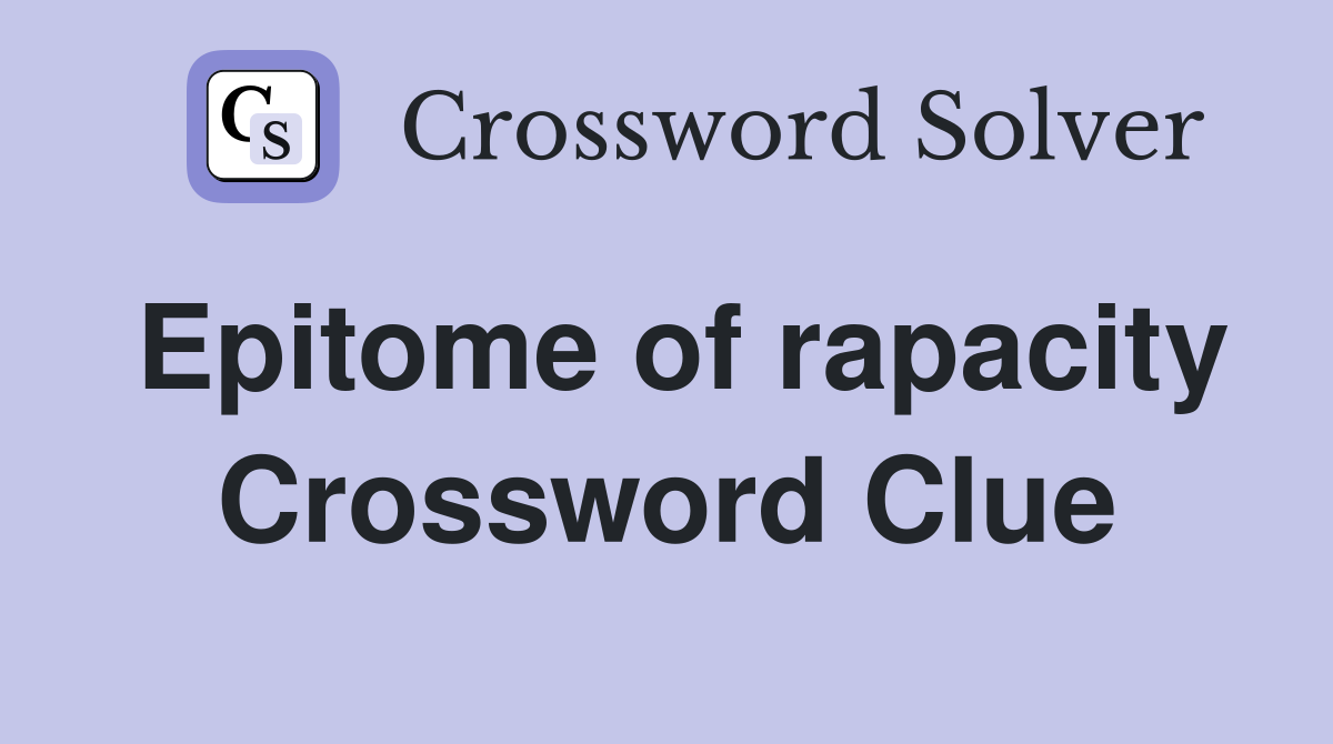 Epitome of rapacity Crossword Clue
