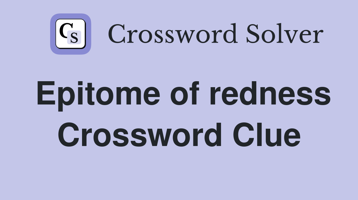 Epitome of redness Crossword Clue
