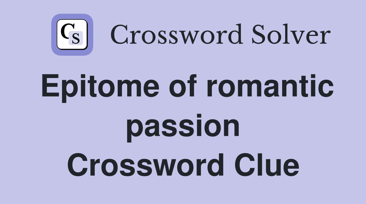 Epitome of romantic passion Crossword Clue