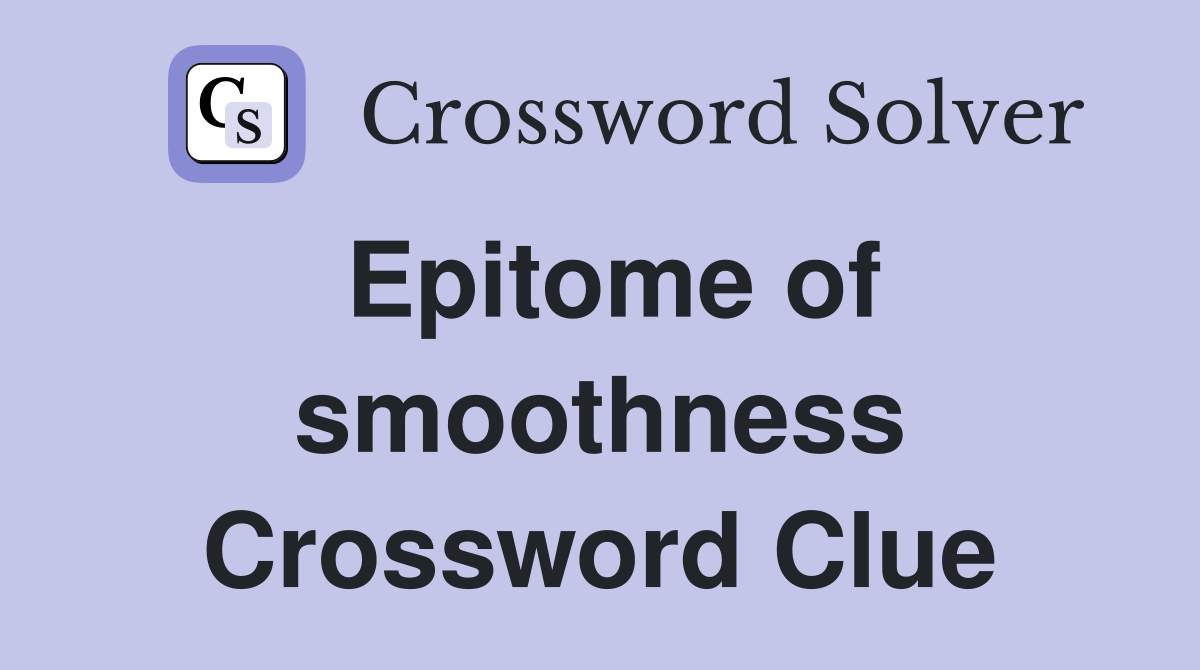 Epitome of smoothness Crossword Clue