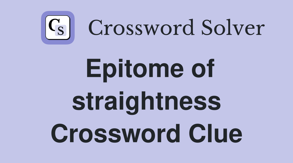 Epitome of straightness Crossword Clue