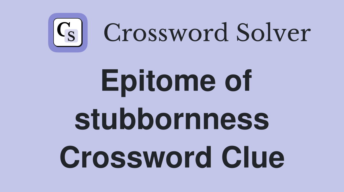 Epitome of stubbornness Crossword Clue