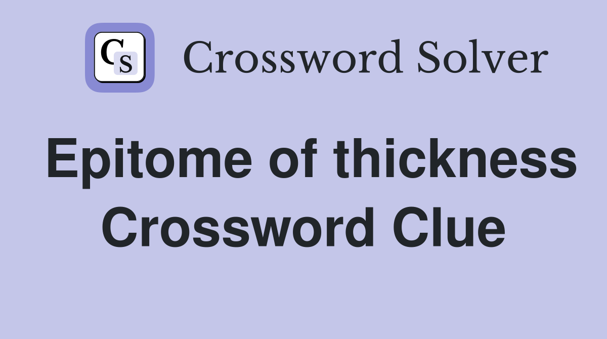 Epitome of thickness Crossword Clue