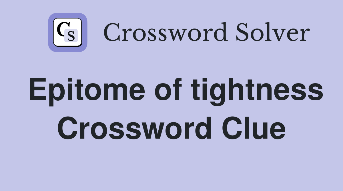 Epitome of tightness Crossword Clue