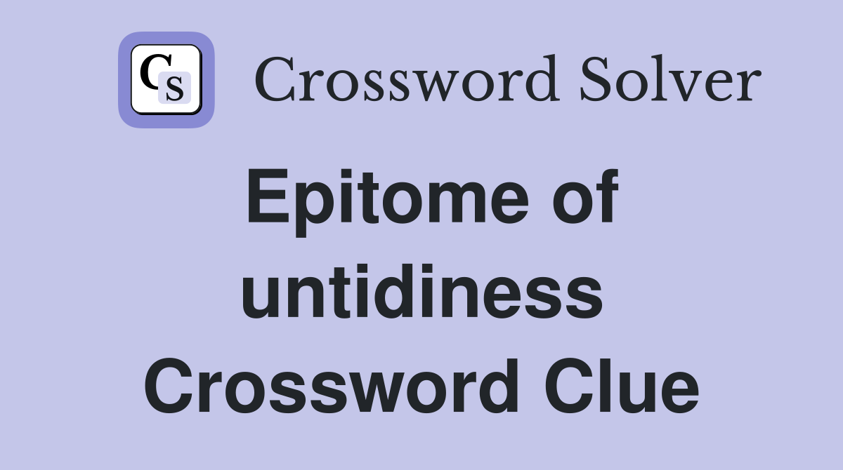 Epitome of untidiness Crossword Clue
