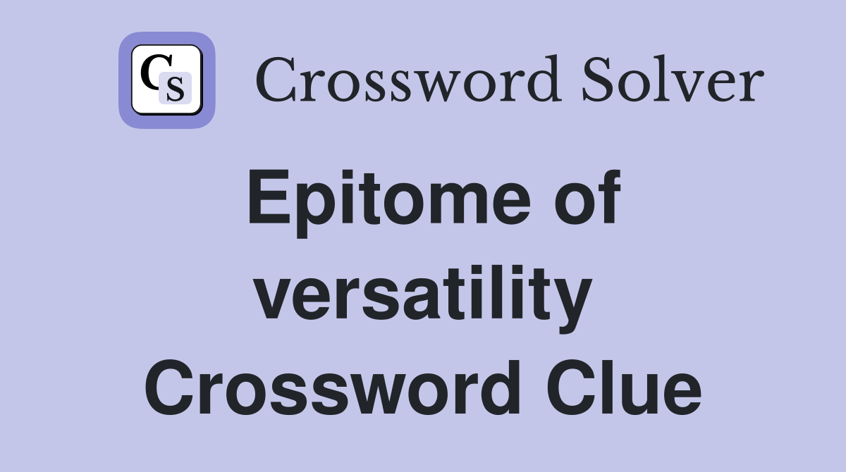 Epitome of versatility Crossword Clue