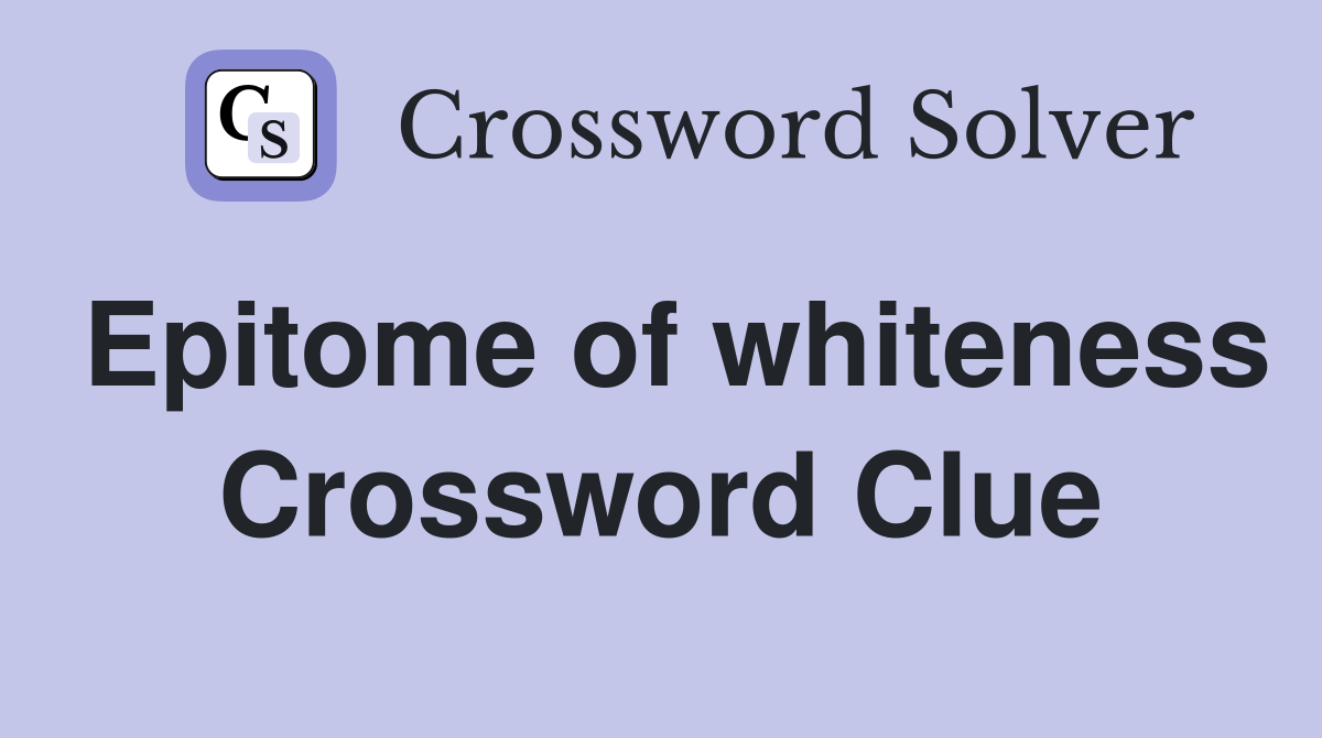 Epitome of whiteness Crossword Clue