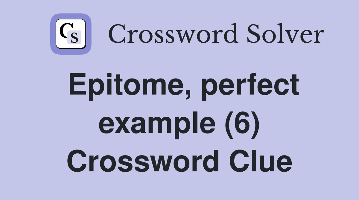 Epitome, perfect example (6) Crossword Clue