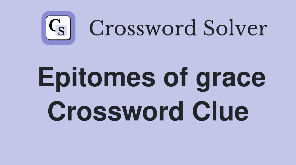 Epitomes of grace Crossword Clue