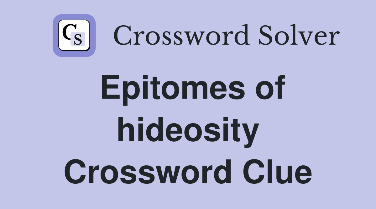 Epitomes of hideosity Crossword Clue