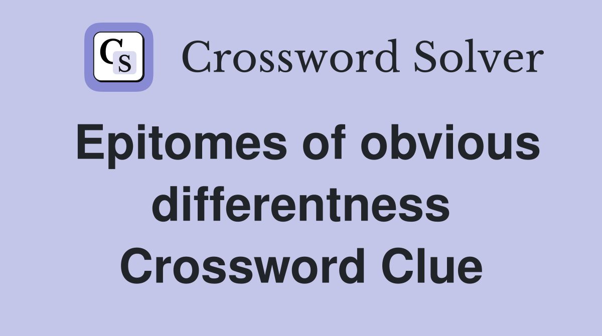 Epitomes of obvious differentness Crossword Clue