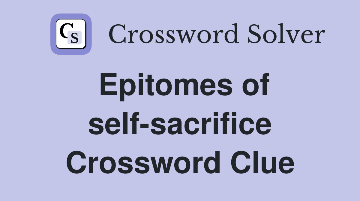 Epitomes of self-sacrifice Crossword Clue