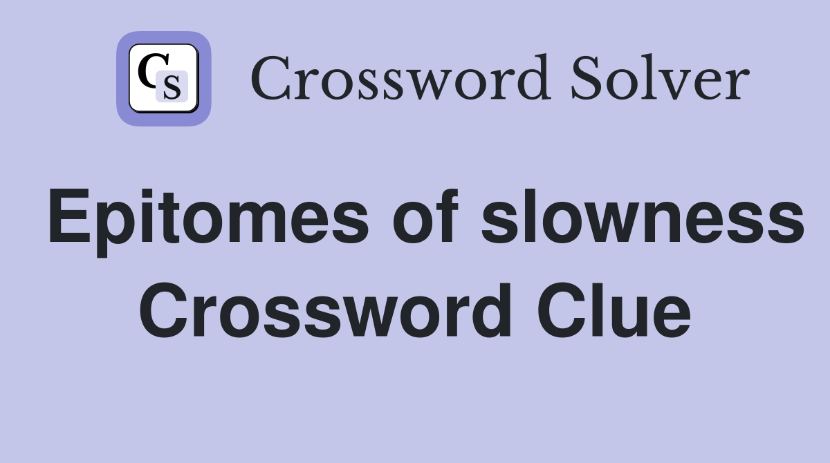 Epitomes of slowness Crossword Clue
