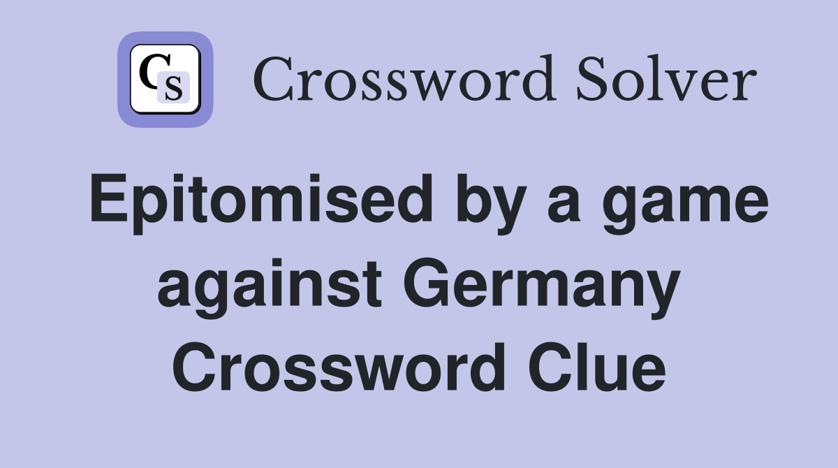Epitomised by a game against Germany Crossword Clue