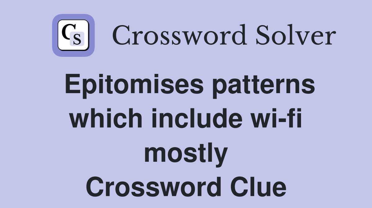 Epitomises patterns which include wi-fi mostly Crossword Clue