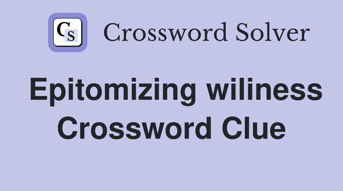 Epitomizing wiliness Crossword Clue