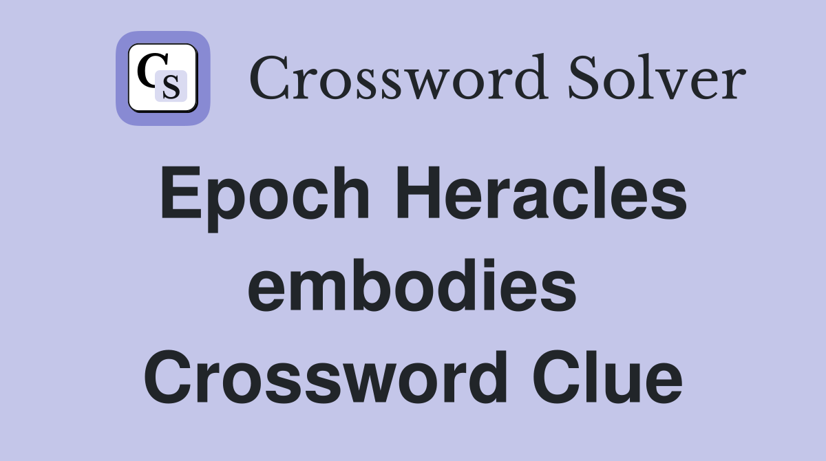Epoch Heracles embodies Crossword Clue