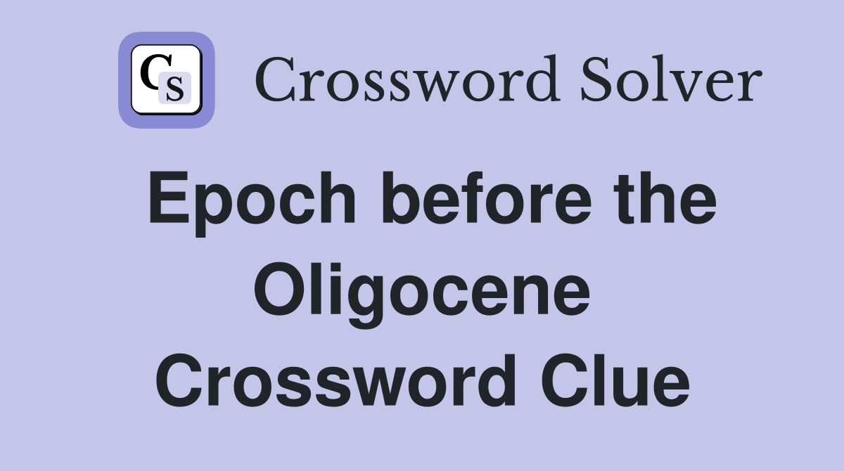 Epoch before the Oligocene Crossword Clue