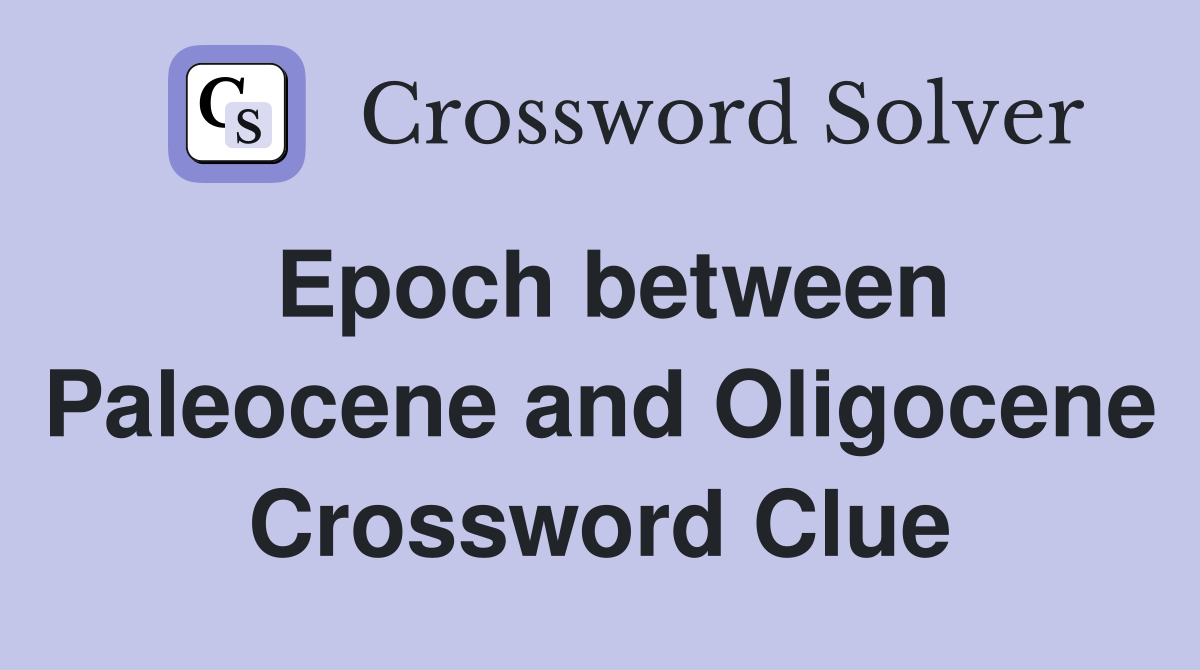 Epoch between Paleocene and Oligocene Crossword Clue